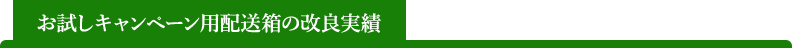 お試しキャンペーン用配送箱の改良実績