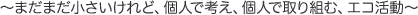 ～まだまだ小さいけれど、個人で考え、個人で取り組む、エコ活動～