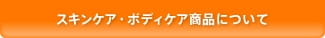 スキンケア・ボディケア商品について