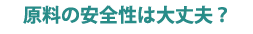 原料の安全性は大丈夫？