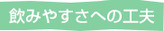 飲みやすさへの工夫