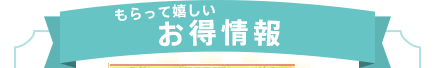 もらって嬉しい　お得情報