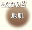 こだわり2 地肌