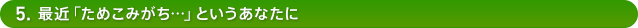 5.最近「ためこみがち…」というあなたに