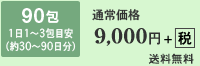 90包 1日1～3包目安（約30～90日分）通常価格 9,000円＋（税）