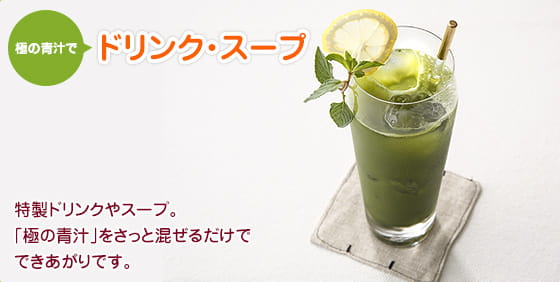 極の青汁で ドリンク・スープ　特製ドリンクやスープ。「極の青汁」をさっと混ぜるだけでできあがりです。