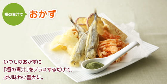 極の青汁で おかず　いつものおかずに「極の青汁」をプラスするだけで、より味わい豊かに。