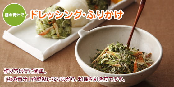 極の青汁で ドレッシング・ふりかけ　作り方は実に簡単。「極の青汁」が脇役になりながら、料理を引き立てます。