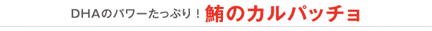 DHAのパワーたっぷり ！ 鮪のカルパッチョ