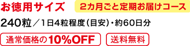 お徳用サイズ240粒／1日4粒程度（目安）・約60日分　2カ月ごと定期お届けコース 通常価格の10%OFF　送料無料