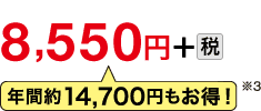 8,550円＋税　年間約14,700円もお得！