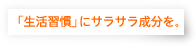 生活習慣にサラサラ成分を。