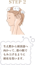 STEP2 生え際から頭頂部へ向かって、指の腹でもみ上げるように頭皮を洗います。