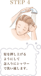 STEP4 髪を押し上げるようにして念入りにシャワーで洗い流します。