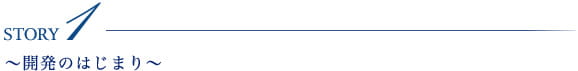 Story1 ～開発のはじまり～