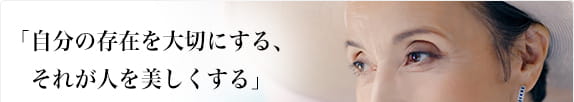 「自分の存在を大切にする、それが人を美しくする」