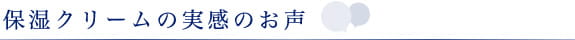 保湿クリームの実感のお声