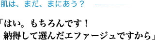 肌は、まだ、まにあう？「はい。もちろんです！納得して選んだエファージュですから」