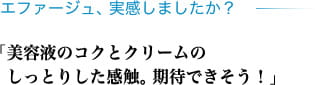 エファージュ、実感しましたか？ 「美容液のコクとクリームのしっとりした感触。期待できそう！」