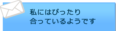 私にはぴったり合っているようです