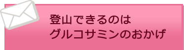 登山できるのはグルコサミンのおかげ