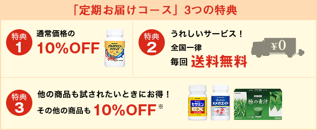 「定期お届けコース」3つの特典　特典1　通常価格の10％OFF　特典2　うれしいサービス！全国一律毎回送料無料　￥0　特典3　他の商品も試されたいときにお得！　その他の商品も10％OFF※