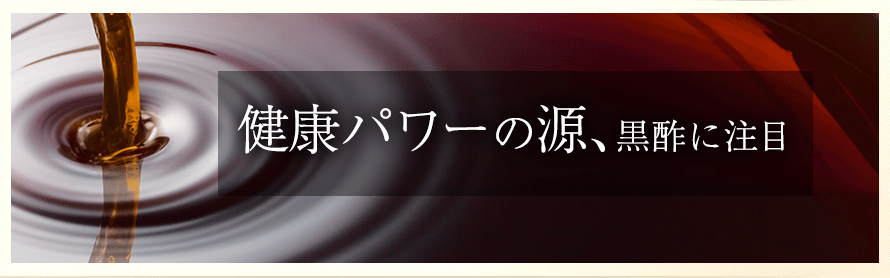 健康パワーの源、黒酢に注目