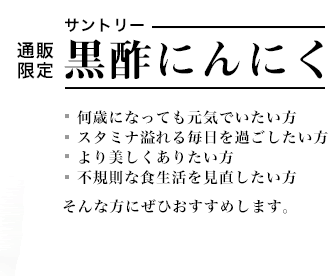 [通販限定] サントリー黒酢にんにく 何歳になっても元気でいたい方、スタミナ溢れる毎日を過ごしたい方、より美しくありたい方、不規則な食生活を見直したい方、そんな方にぜひおすすめします。