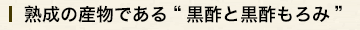 熟成の産物である”黒酢と黒酢もろみ”