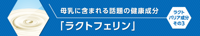 母乳に含まれる話題の健康成分「ラクトフェリン」ラクトバリア成分その3