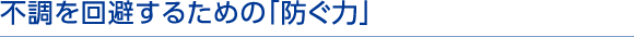 不調を回避するための「防ぐ力」