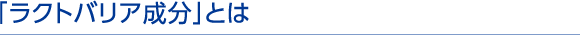 「ラクトバリア成分」とは