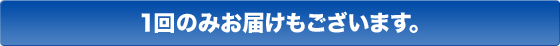1回のみお届けもございます。