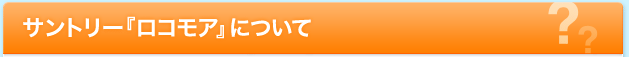 サントリー『ロコモア』について