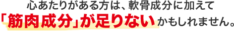 心あたりがある方は、軟骨成分に加えて「筋肉成分」が足りないかもしれません。