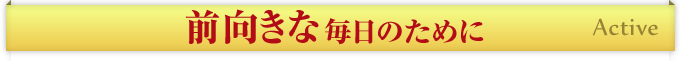 前向きな毎日のために Active