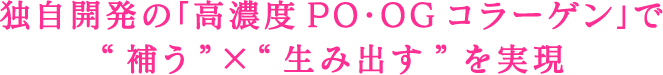 独自開発の「高濃度PO・OGコラーゲン」で“補う”×“生み出す”を実現