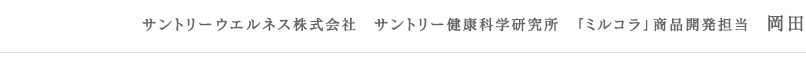 サントリーウエルネス株式会社　サントリー健康科学研究所　「ミルコラ」商品開発担当　岡田