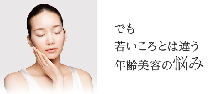 でも 若いころとは違う 年齢美容の悩み
