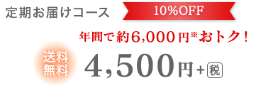定期お届けコース 10%OFF 年間で約6,000円※おトク！ 送料無料 4,500円+税
