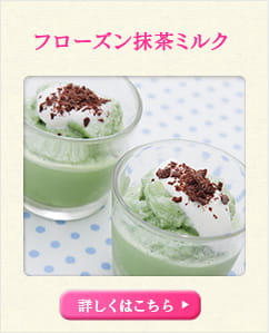 フローズン抹茶ミルク 詳しくはこちら