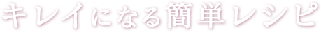 キレイになる簡単レシピ