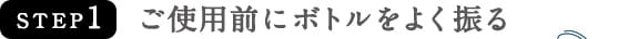 STEP1　ご使用前にボトルをよく振る