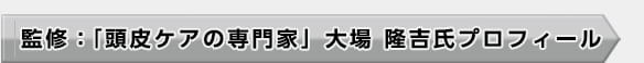 監修：「頭皮ケアの専門家」大場 隆吉氏プロフィール
