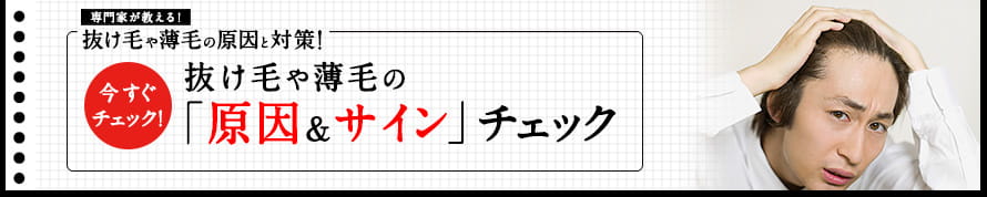 専門家が教える！抜け毛や薄毛の原因と対策！今すぐチェック！抜け毛や薄毛の「原因＆サイン」チェック