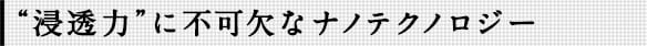 “浸透力”に不可欠なナノテクノロジー