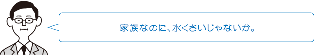 家族なのに、水くさいじゃないか。