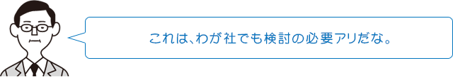 これは、わが社でも検討の必要アリだな。