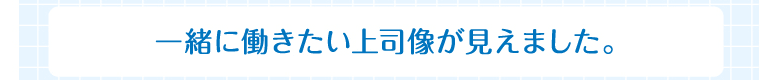 一緒に働きたい上司像が見えました。
