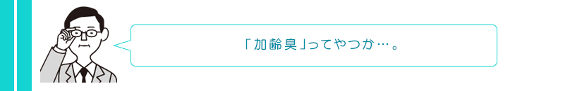 「加齢臭」ってやつか…。